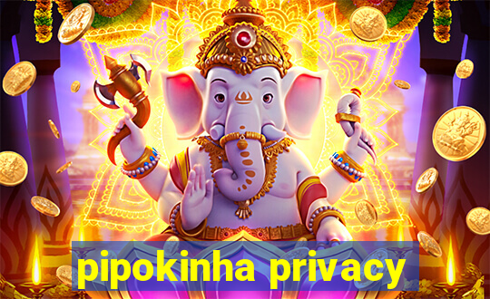 pipokinha privacy